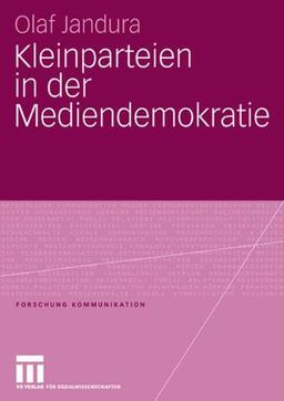 Kleinparteien in der Mediendemokratie (Forschung Kommunikation)