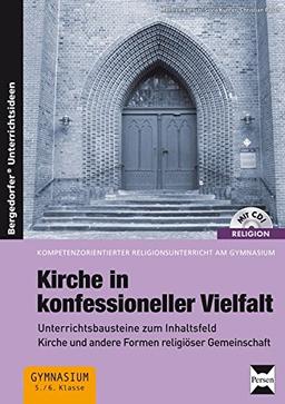 Kirche in konfessioneller Vielfalt: Unterrichtsbausteine zum Inhaltsfeld Kirche und andere Formen religiöser Gemeinschaft (5. und 6. Klasse) (Religion kompetenzorientiert - Gymnasium)