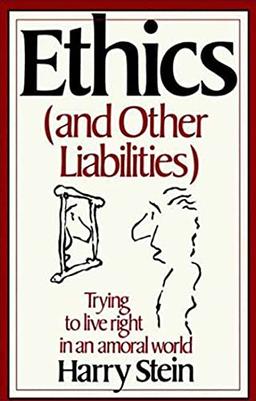 Ethics & Other Liabilities: Trying to Live Right in an Amoral World