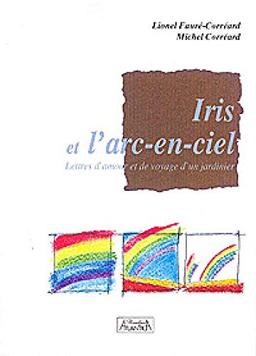 Iris et l'arc-en-ciel : lettres d'amour et de voyage d'un jardinier