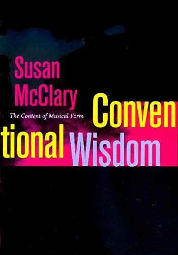 Conventional Wisdom: The Content of Musical Form (ERNEST BLOCH LECTURES IN MUSIC)