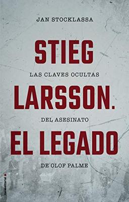 Stieg Larsson. El Legado: Las claves ocultas del asesinato de Olof Palme (No Ficción)