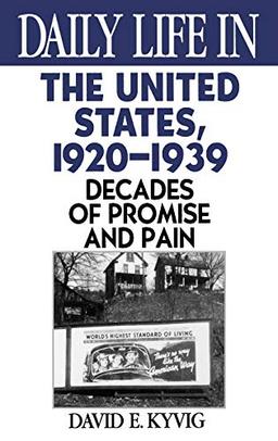 Daily Life in the United States, 1920-1939: Decades of Promise and Pain (The Greenwood Press "Daily Life Through History" Series)