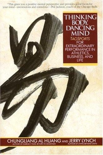 Thinking Body, Dancing Mind: Taosports for Extraordinary Performance in Athletics, Business, and Life