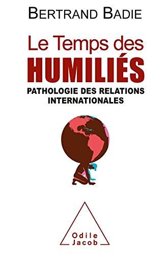 Le temps des humiliés : pathologie des relations internationales