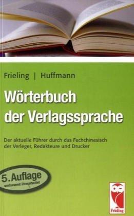 Wörterbuch der Verlagssprache: Der aktuelle Führer durch das Fachchinesisch der Verleger, Redakteure und Drucker