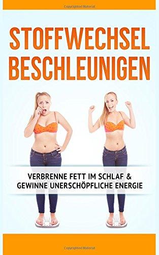 Stoffwechsel Beschleunigen: Verbrenne Fett im Schlaf & gewinne unerschöpfliche Energie (Dauerhaft abnehmen mit Fettverbrennung… Stoffwechsel Strategie, Stoffwechseldiät, Stoffwechsel ankurbeln)