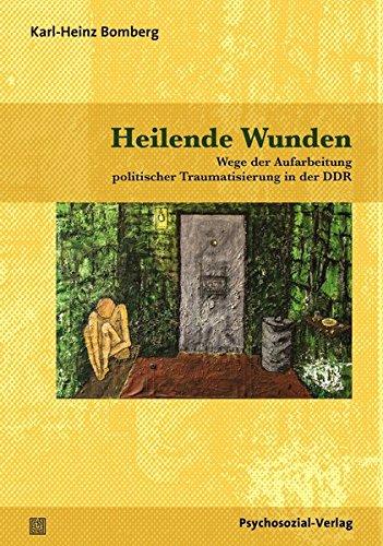 Heilende Wunden: Wege der Aufarbeitung politischer Traumatisierung in der DDR (Forum Psychosozial)