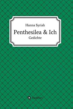 Penthesilea und ich: Gedichte