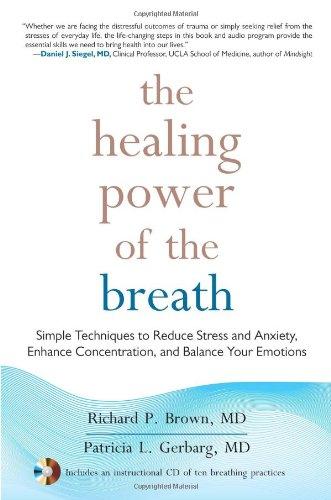 The Healing Power of the Breath: Simple Techniques to Reduce Stress and Anxiety, Enhance Concentration, and Balance Your Emotions