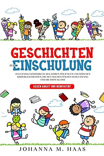 Geschichten zur Einschulung: Das geniale Kinderbuch ab 6 Jahren für Jungen und Mädchen - Kindergeschichten, die Mut machen für den Schulanfang und die erste Klasse - gegen Angst und Nervosität