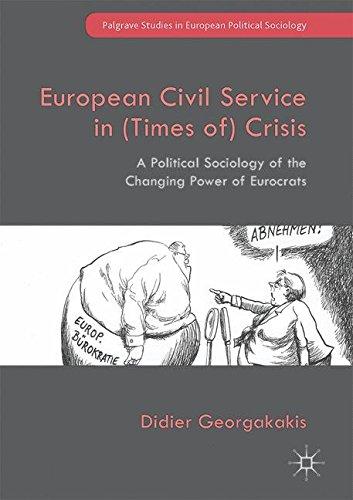 European Civil Service in (Times of) Crisis: A Political Sociology of the Changing Power of Eurocrats (Palgrave Studies in European Political Sociology)