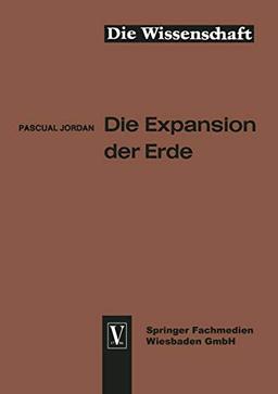 Die Expansion der Erde: Folgerungen Aus Der Diracschen Gravitationshypothese (Die Wissenschaft) (German Edition) (Die Wissenschaft, 124, Band 124)