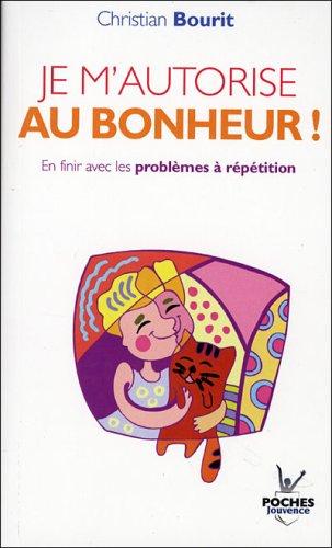 Je m'autorise au bonheur ! : en finir avec les problèmes à répétition