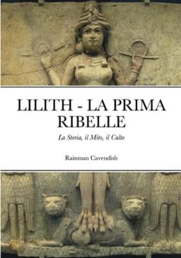 Lilith - La Prima Ribelle: La Storia, il Mito, il Culto