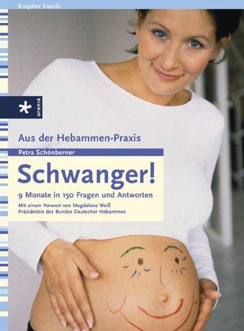 Schwanger!: 9 Monate in 150 Fragen und Antworten. Aus der Hebammen-Praxis