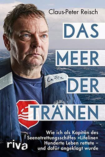 Das Meer der Tränen: Wie ich als Kapitän des Seenotrettungsschiffes »Lifeline« Hunderte Leben rettete – und dafür angeklagt wurde. Mit einem Vorwort von Udo Lindenberg