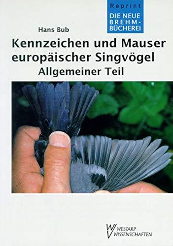 Kennzeichen und Mauser europäischer Singvögel, Allgemeiner Teil (Die Neue Brehm-Bücherei / Zoologische, botanische und paläontologische Monografien)