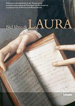 Nel libro di Laura: Petrarcas Liebesgedichte in der Renaissance /La poésie amoureuse de Pétrarque à la Renaissance /La poesia lirica di Petrarca nel Rinascimento