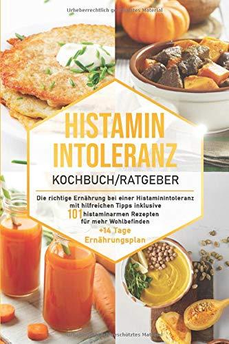 Histaminintoleranz Kochbuch/Ratgeber: Die richtige Ernährung bei einer Histaminintoleranz mit hilfreichen Tipps inklusive 101 histaminarmen Rezepten ... Ernährungsplan (Histaminarme Küche, Band 1)