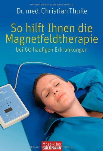 So hilft Ihnen die Magnetfeldtherapie: bei 60 häufigen Erkrankungen