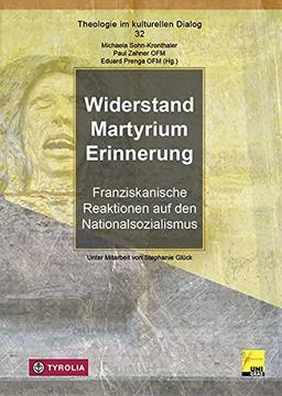 Widerstand - Martyrium - Erinnerung: Franziskanische Reaktionen auf den Nationalsozialismus (Theologie im kulturellen Dialog)