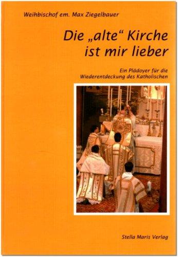 Die "alte" Kirche ist mir lieber: Ein Plädoyer für die Wiederentdeckung des Katholischen