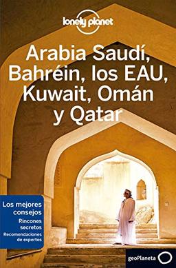 Arabia Saudí, Bahréin, los EAU, Kuwait, Omán y Qatar 2 (Guías de País Lonely Planet)