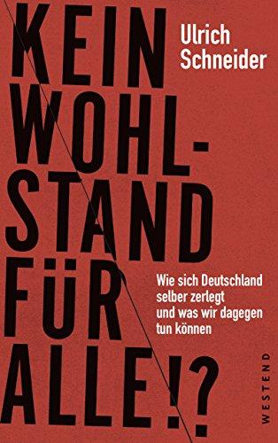 Kein Wohlstand für alle!?: Wie sich Deutschland selber zerlegt und was wir dagegen tun können