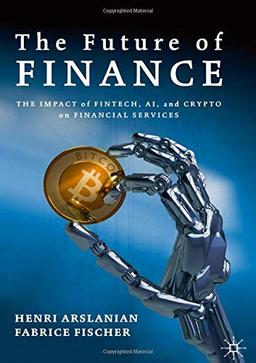 The Future of Finance: The Impact of FinTech, AI, and Crypto on Financial Services