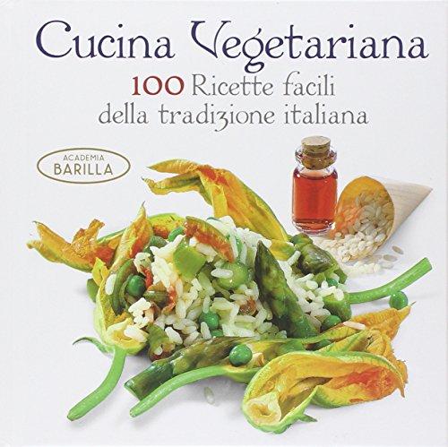 Cucina vegetariana. 100 ricette facili della tradizione italiana