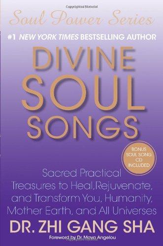 Divine Soul Songs: Sacred Practical Treasures to Heal, Rejuvenate, and Transform You, Humanity, Mother Earth, and All Universes