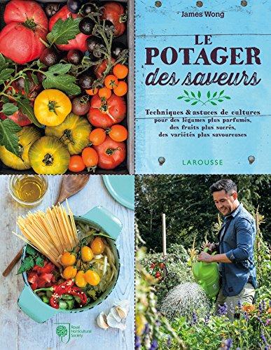 Le potager des saveurs : techniques & astuces de cultures pour des légumes plus parfumés, des fruits plus sucrés, des variétés plus savoureuses