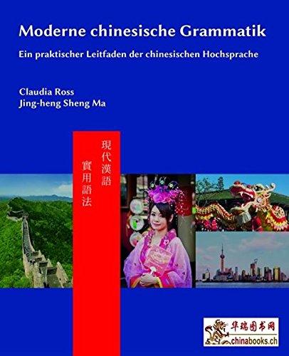 Moderne chinesische Grammatik: Ein praktischer Leitfaden der chinesischen Hochsprache