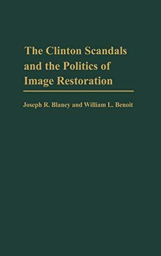 The Clinton Scandals and the Politics of Image Restoration (Praeger Series in Political Communication)