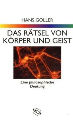 Das Rätsel von Körper und Geist. Eine philosophische Deutung