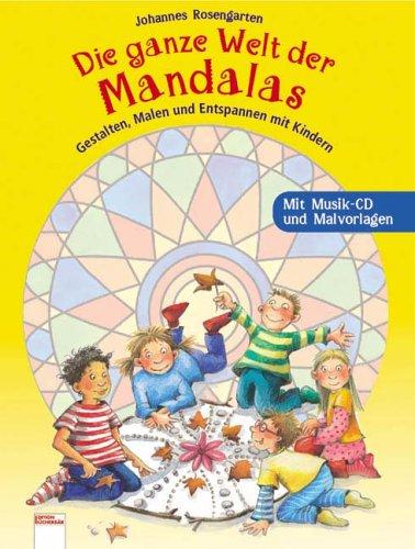 Die ganze Welt der Mandalas-mit CD: Fantasiereisen und Entspannungsübungen für Kinder