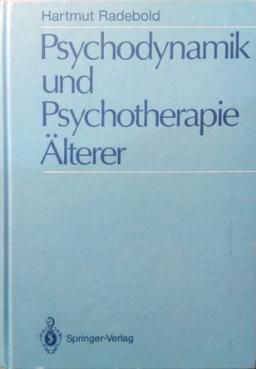 Psychodynamik und Psychotherapie Älterer: Psychodynamische Sicht und psychoanalytische Psychotherapie 50 - 75 jähriger