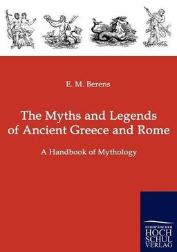 The Myths and Legends of Ancient Greece and Rome: A Handbook of Mythology