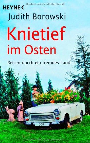 Knietief im Osten: Reisen durch ein fremdes Land