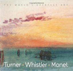 Turner, Whistler, Monet (The World's Greatest Art)