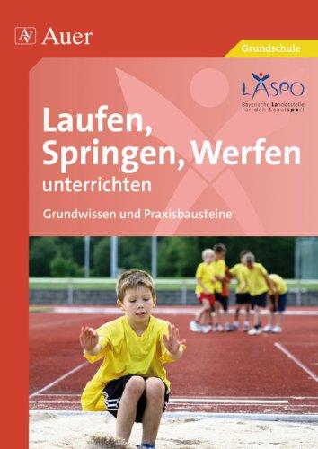 Laufen, Springen, Werfen unterrichten: Grundwissen und Praxisbausteine (1. bis 4. Klasse)