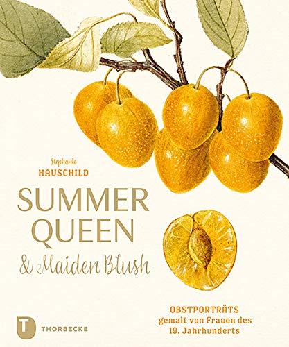 Summer Queen & Maiden Blush: Obstporträts gemalt von Frauen des 19. Jahrhunderts – Illustrationen aus der Pomological Watercolors Collection