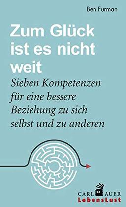 Zum Glück ist es nicht weit: Sieben Kompetenzen für eine bessere Beziehung zu sich und anderen (Carl-Auer Lebenslust)