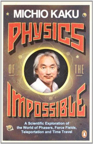 Physics of the Impossible: A Scientific Exploration of the World of Phasers, Force Fields, Teleportation and Time Travel