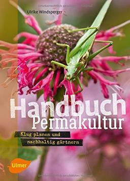 Handbuch Permakultur: Klug planen und nachhaltig gärtnern