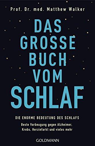 Das große Buch vom Schlaf: Die enorme Bedeutung des Schlafs - Beste Vorbeugung gegen Alzheimer, Krebs, Herzinfarkt und vieles mehr