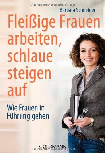 Fleißige Frauen arbeiten, schlaue steigen auf: Wie Frauen in Führung gehen