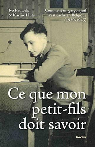 Ce que mon petit-fils doit savoir : comment un garçon juif s'est caché en Belgique : 1939-1945