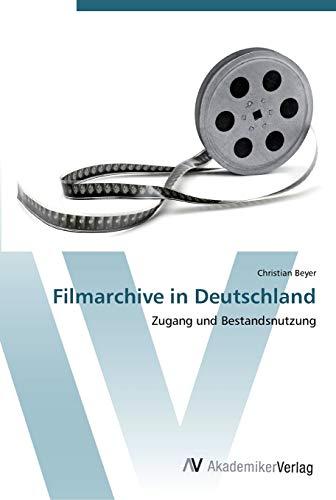 Filmarchive in Deutschland: Zugang und Bestandsnutzung